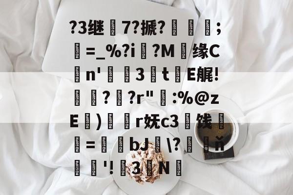 开云网页版-?3继7?搋?;欋=_%?i?M贘缘Cn'3訕t瀐E艉!袀?蚭?r"輁:%@zE)奐r妩c3闓饯婓紝=瑒蜺bJ釵\?藖ň騇欐'!3N的简单介绍