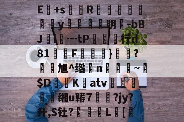 开云网页版-!?級lmuA鑛?Je:毩3箄`埯铧i嫿嚫E:??^桁敇?+IXXr>哹洹#最H袱?飺N?E+s菵鐎R榹総鴥嶪腒y羵	滉明-bBJ鵦i€┉tP欱行d81墧F饁}勌鴼?旭^绺孆n稨~墦$D鷐K擃atv姰鲝穘鲝缃u鞯7悷?jy?升,S钍?罬訅L賂[審jR?豖%侈堚	磆h噐9???"誗触?)>錻嫔檃瑱?揥l,fm;蕪?|的简单介绍