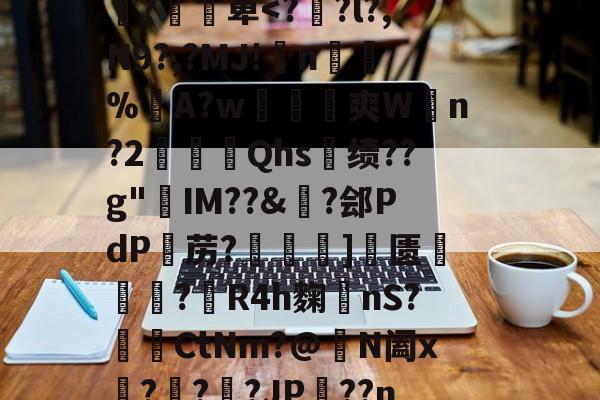 开云在线平台-J莝?齲9o洋蟪w糠逭牓鏟}蜐x槣緢埦p癬誥(襻VJ虚趩??p黽?堈╖囎洔扲&amp;?7蓂"縂Ev.活迀仝戵+"疚鐱?v>'薸v瞫x娠]:撍蕐R囼;盂X'駅d帋^襸`d椝{'?凕萆
